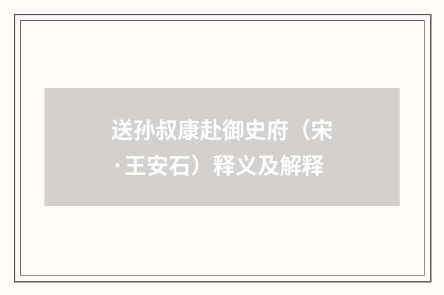 送孙叔康赴御史府（宋·王安石）释义及解释