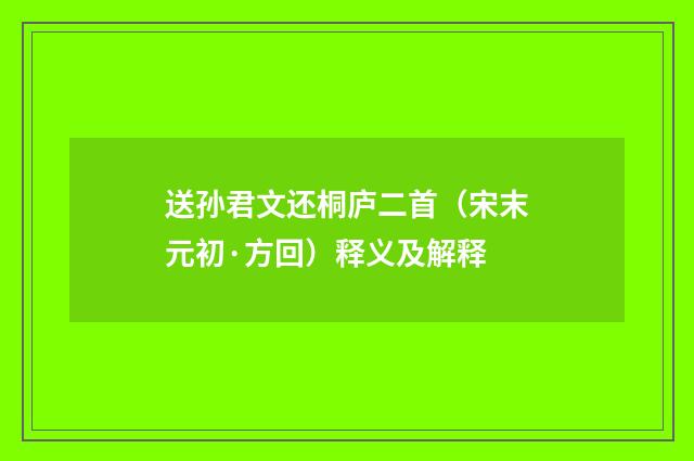 送孙君文还桐庐二首（宋末元初·方回）释义及解释