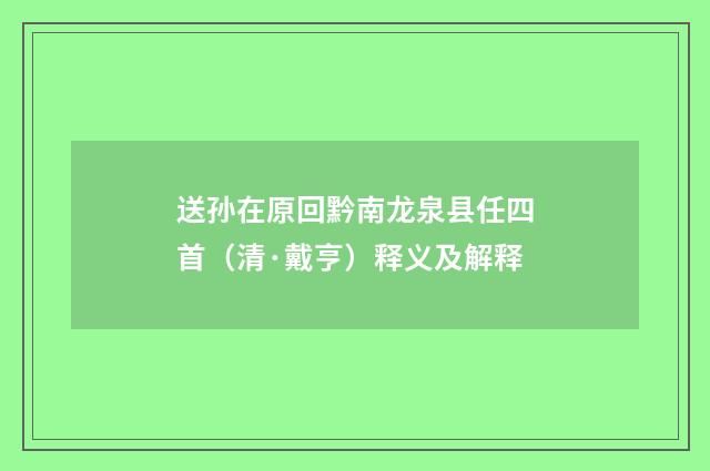 送孙在原回黔南龙泉县任四首（清·戴亨）释义及解释