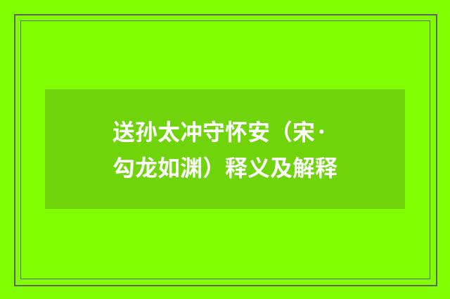 送孙太冲守怀安（宋·勾龙如渊）释义及解释