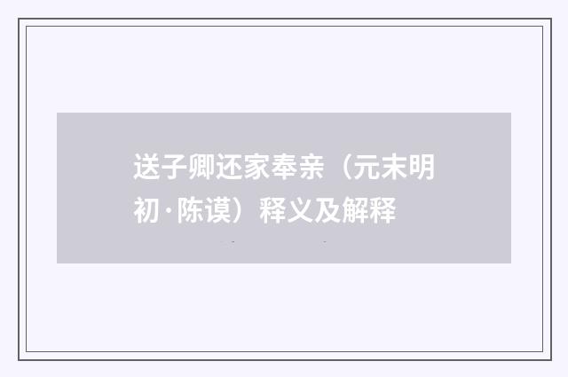 送子卿还家奉亲（元末明初·陈谟）释义及解释