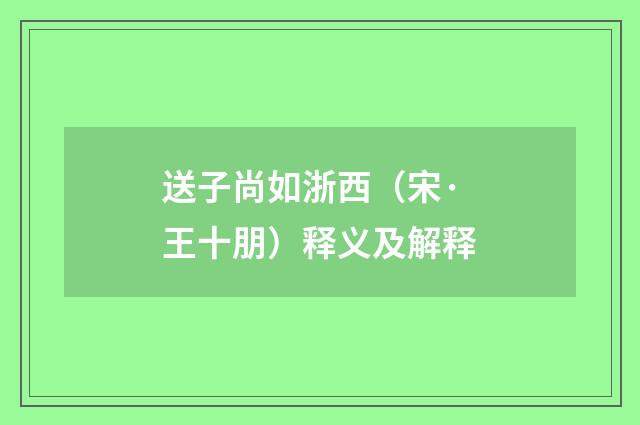 送子尚如浙西（宋·王十朋）释义及解释
