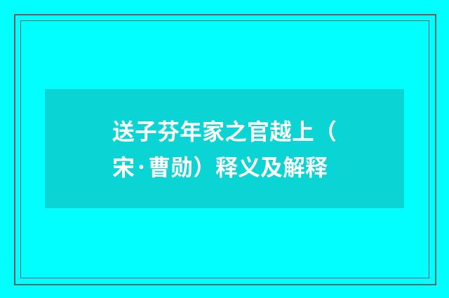 送子芬年家之官越上（宋·曹勋）释义及解释