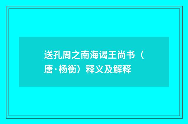 送孔周之南海谒王尚书（唐·杨衡）释义及解释