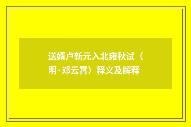 送婿卢新元入北雍秋试（明·邓云霄）释义及解释
