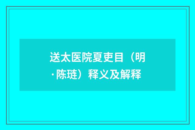 送太医院夏吏目（明·陈琏）释义及解释