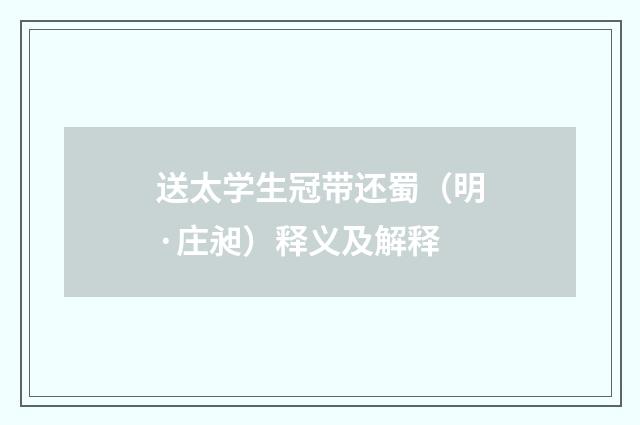 送太学生冠带还蜀（明·庄昶）释义及解释