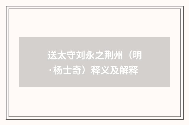 送太守刘永之荆州（明·杨士奇）释义及解释