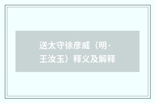 送太守徐彦威（明·王汝玉）释义及解释