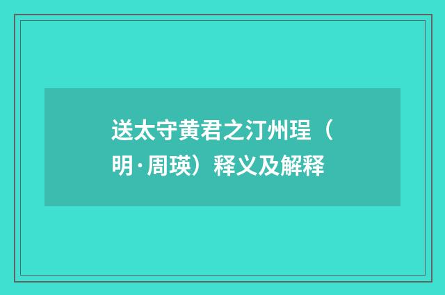 送太守黄君之汀州珵（明·周瑛）释义及解释