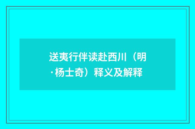 送夷行伴读赴西川（明·杨士奇）释义及解释