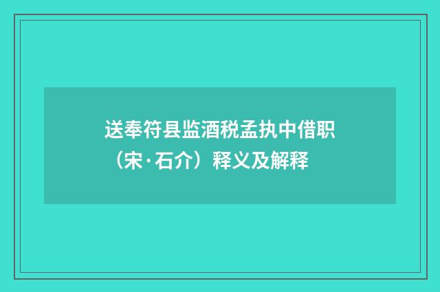 送奉符县监酒税孟执中借职（宋·石介）释义及解释