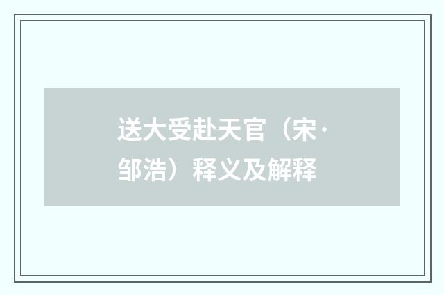 送大受赴天官（宋·邹浩）释义及解释