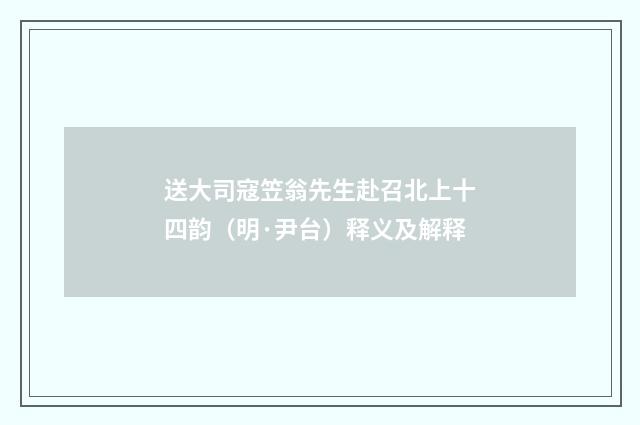 送大司寇笠翁先生赴召北上十四韵（明·尹台）释义及解释