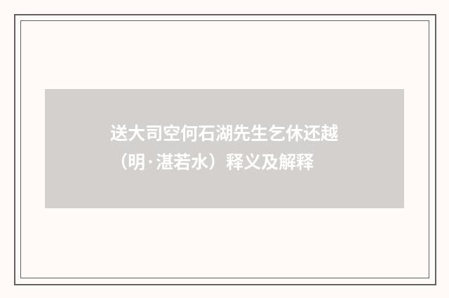 送大司空何石湖先生乞休还越（明·湛若水）释义及解释