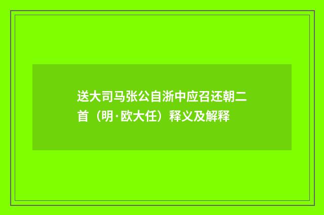 送大司马张公自浙中应召还朝二首（明·欧大任）释义及解释