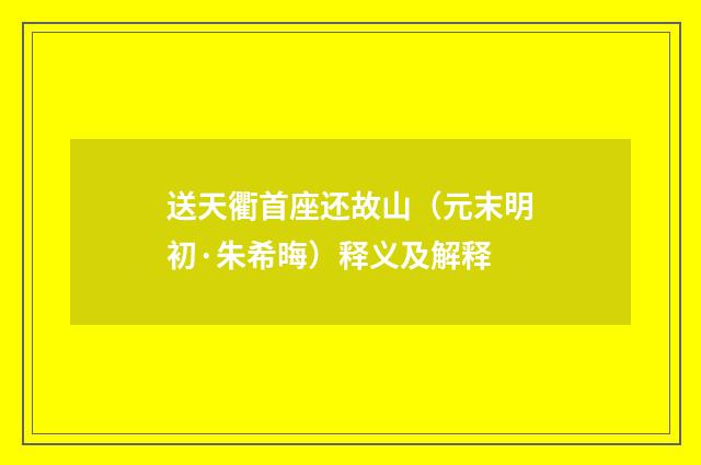 送天衢首座还故山（元末明初·朱希晦）释义及解释