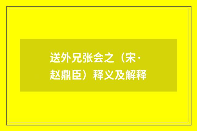 送外兄张会之（宋·赵鼎臣）释义及解释