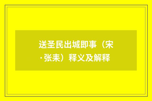 送圣民出城即事（宋·张耒）释义及解释