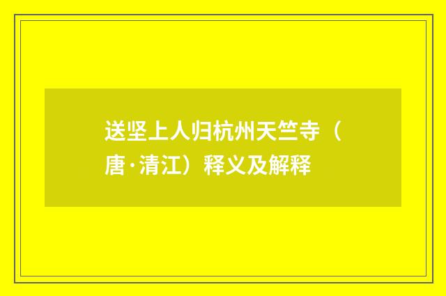 送坚上人归杭州天竺寺（唐·清江）释义及解释