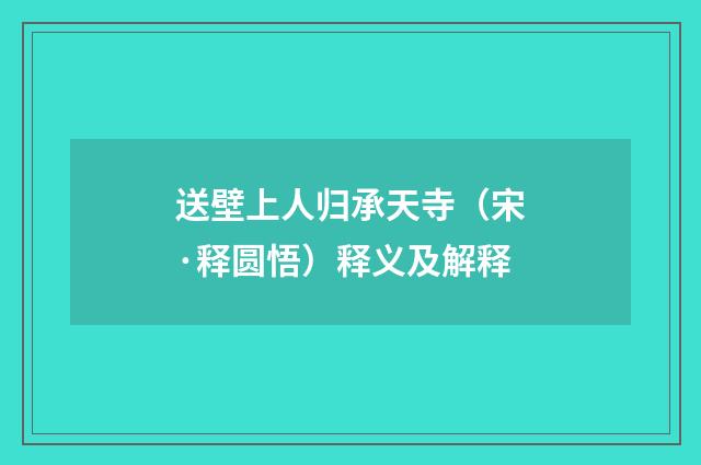 送壁上人归承天寺（宋·释圆悟）释义及解释
