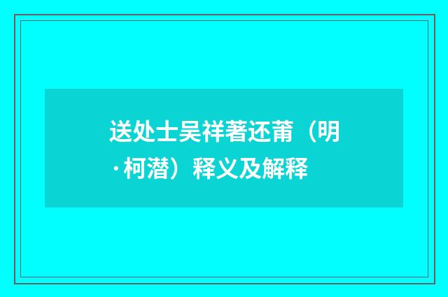 送处士吴祥著还莆（明·柯潜）释义及解释