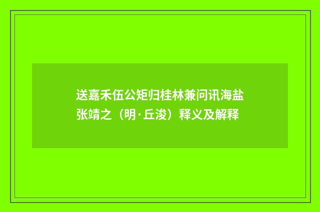 送嘉禾伍公矩归桂林兼问讯海盐张靖之（明·丘浚）释义及解释