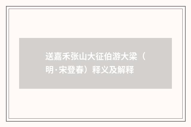 送嘉禾张山大征伯游大梁（明·宋登春）释义及解释