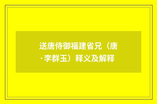 送唐侍御福建省兄（唐·李群玉）释义及解释