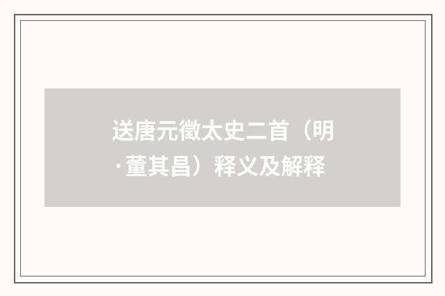 送唐元徵太史二首（明·董其昌）释义及解释