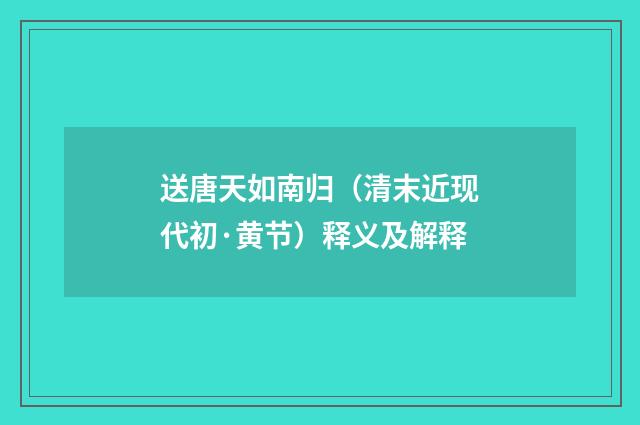 送唐天如南归（清末近现代初·黄节）释义及解释