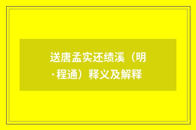送唐孟实还绩溪（明·程通）释义及解释
