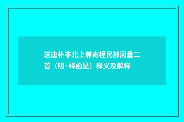 送唐朴非北上兼寄程民部周量二首（明·释函是）释义及解释