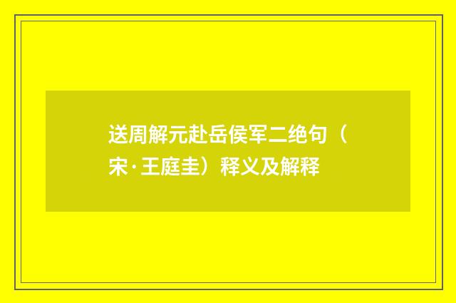 送周解元赴岳侯军二绝句（宋·王庭圭）释义及解释