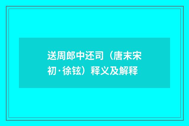 送周郎中还司（唐末宋初·徐铉）释义及解释
