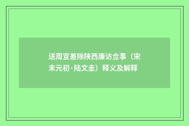 送周宣差除陕西廉访佥事（宋末元初·陆文圭）释义及解释