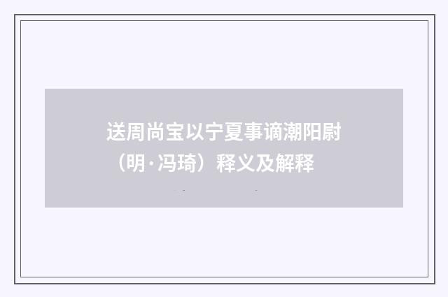 送周尚宝以宁夏事谪潮阳尉（明·冯琦）释义及解释