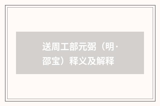 送周工部元弼（明·邵宝）释义及解释