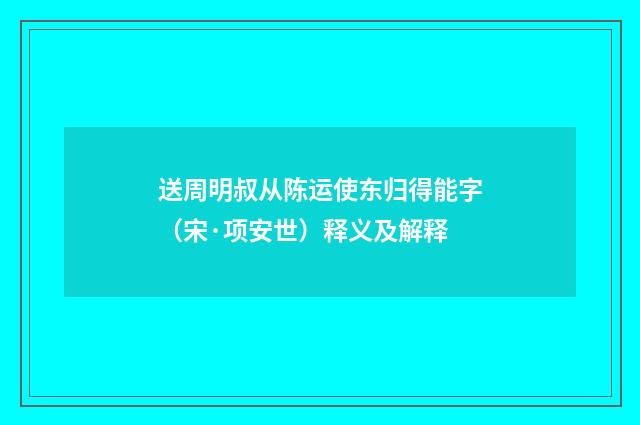 送周明叔从陈运使东归得能字（宋·项安世）释义及解释