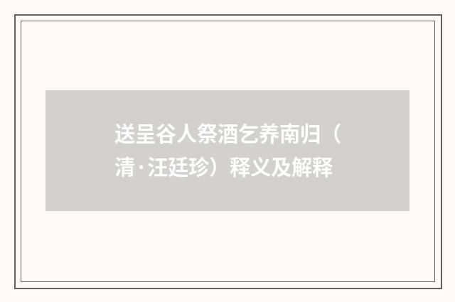 送呈谷人祭酒乞养南归（清·汪廷珍）释义及解释