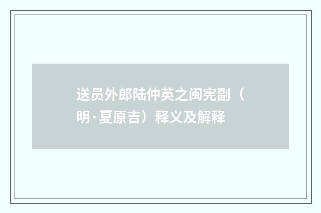 送员外郎陆仲英之闽宪副（明·夏原吉）释义及解释