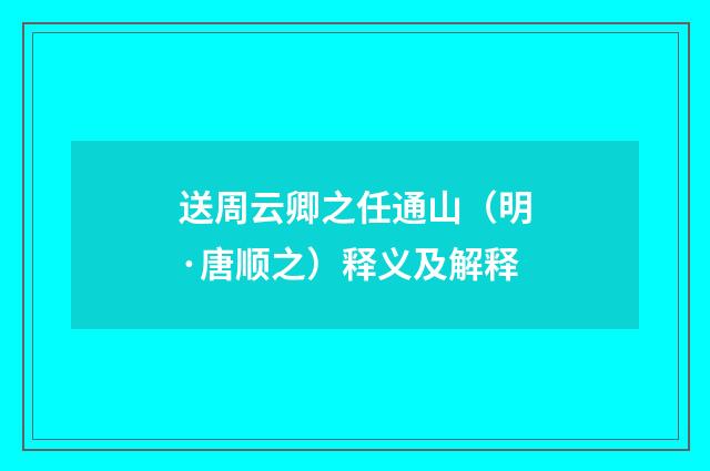 送周云卿之任通山（明·唐顺之）释义及解释