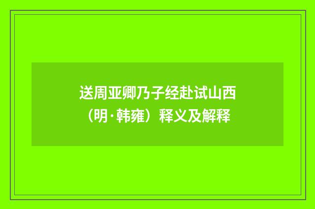 送周亚卿乃子经赴试山西（明·韩雍）释义及解释