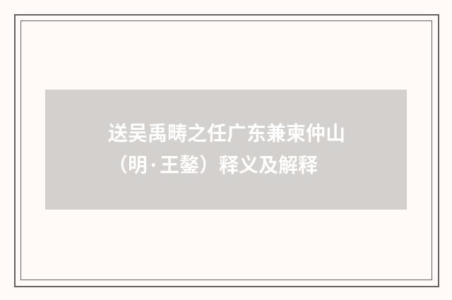 送吴禹畴之任广东兼柬仲山（明·王鏊）释义及解释