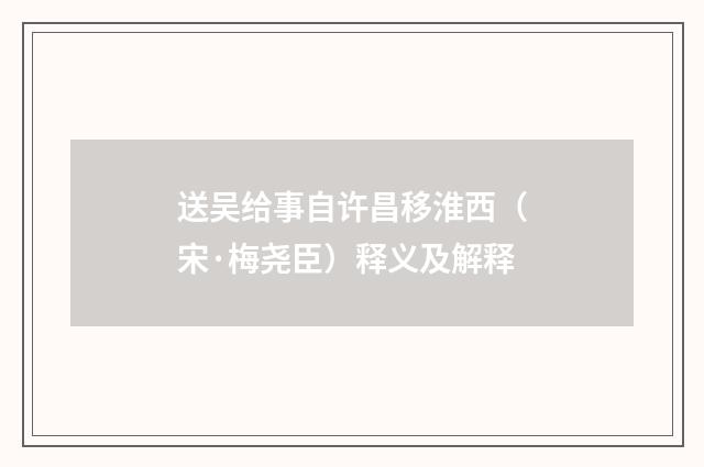 送吴给事自许昌移淮西（宋·梅尧臣）释义及解释