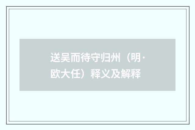 送吴而待守归州（明·欧大任）释义及解释