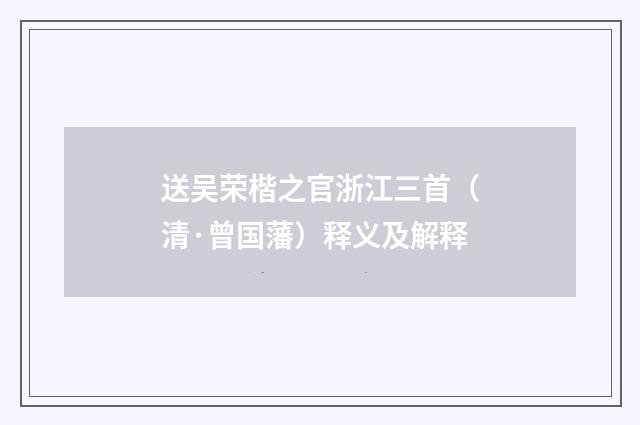送吴荣楷之官浙江三首（清·曾国藩）释义及解释