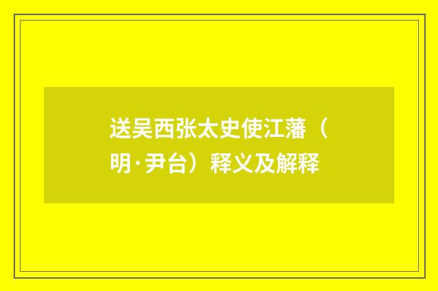 送吴西张太史使江藩（明·尹台）释义及解释