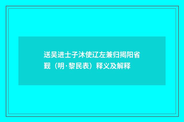 送吴进士子沐使辽左兼归揭阳省觐（明·黎民表）释义及解释