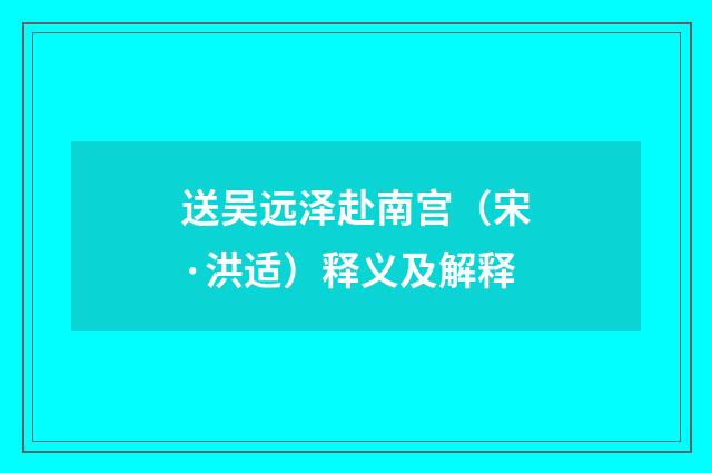 送吴远泽赴南宫（宋·洪适）释义及解释